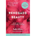 Renegade Beauty: Reveal and Revive Your Natural Radiance--Beauty Secrets, Solutions, and Preparations - Paperback